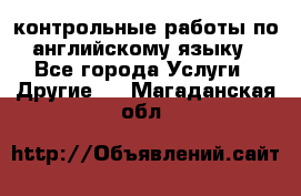 контрольные работы по английскому языку - Все города Услуги » Другие   . Магаданская обл.